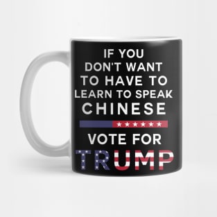 If you don't want to have to learn to speak Chinese Vote For Trump Mug